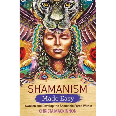 Shamanism Made Easy: Awaken and Develop the Shamanic Force Within