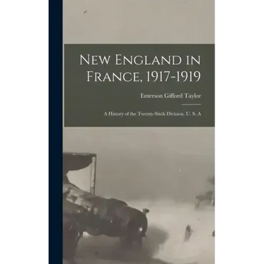 New England in France, 1917-1919; a History of the Twenty-sixth Division, U. S. A
