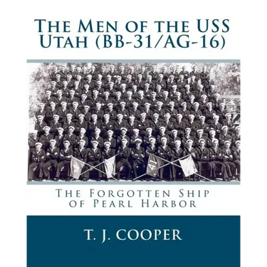 The Men of the USS Utah (BB-31/AG-16): The Forgotten Ship of Pearl Harbor