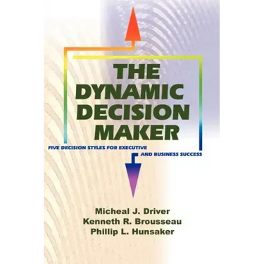 The Dynamic Decision Maker: Five Decision Styles for Executive and Business Success