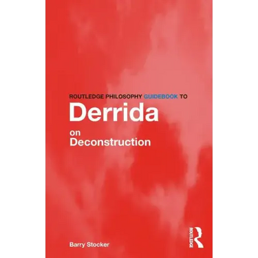 Routledge Philosophy Guidebook to Derrida on Deconstruction