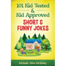 101 Kid Tested and Kid Approved Short & Funny Jokes