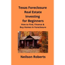 Texas Foreclosure Real Estate Investing for Beginners: How to Find, Finance & Buy Homes In Foreclosure