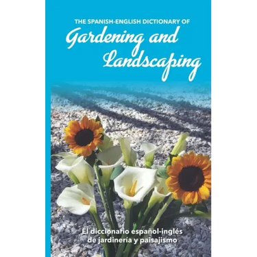 The Spanish-English Dictionary of Gardening and Landscaping: El diccionario español-inglés de jardinería y paisajismo