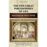 The Five Great Philosophies of Life: Epicureanism, Stoicism, Platonism, Aristotelianism, Christianism