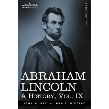 Abraham Lincoln: A History, Vol.IX (in 10 Volumes)
