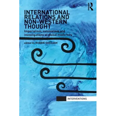 International Relations and Non-Western Thought: Imperialism, Colonialism and Investigations of Global Modernity