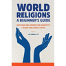 World Religions: A Beginner's Guide: Questions and Answers for Humanity's 7 Oldest and Largest Faiths