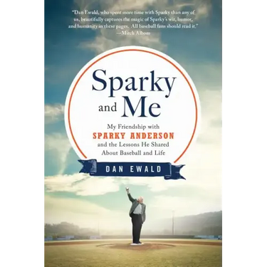 Sparky and Me: My Friendship with Sparky Anderson and the Lessons He Shared about Baseball and Life