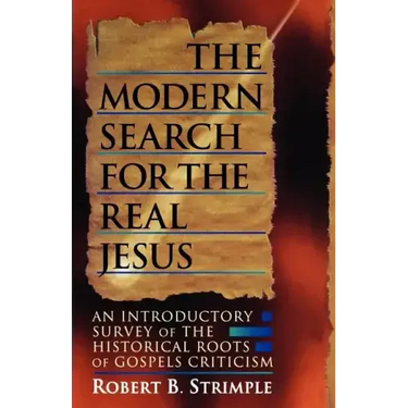 The Modern Search for the Real Jesus: An Introductory Survey of the Historical Roots of Gospel Criticism
