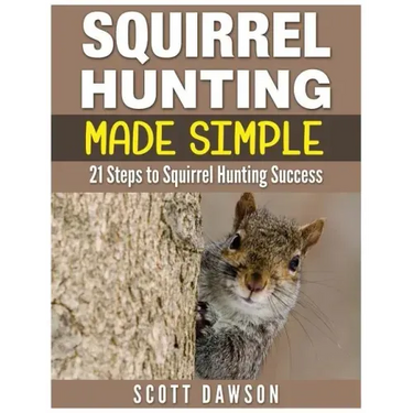 Squirrel Hunting Made Simple: 21 Steps to Squirrel Hunting Success