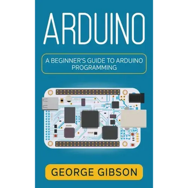Arduino: A Beginner's Guide to Arduino Programming