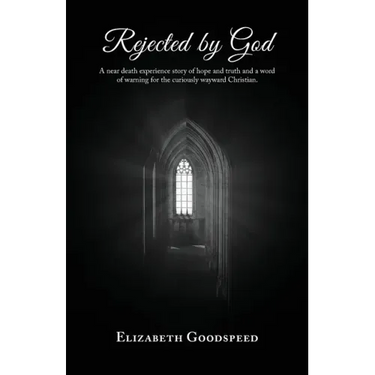 Rejected by God: A near death experience story of hope and truth and a word of warning for the curiously wayward Christian.