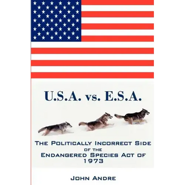 U.S.A. vs. E.S.A. The Politically Incorrect Side of the Endangered Species Act of 1973