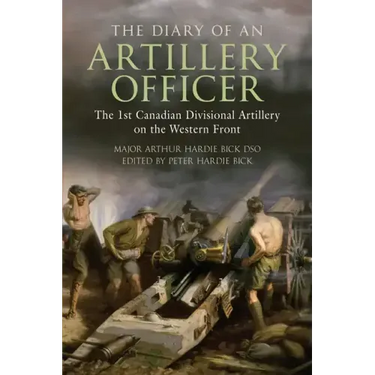The Diary of an Artillery Officer: The 1st Canadian Divisional Artillery on the Western Front