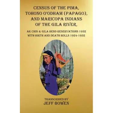 Census of the Pima, Tohono O'odham (Papago), and Maricopa Indians of the Gila River, Ak Chin & Gila Bend Reservations 1932: with Birth and Death Rolls