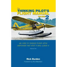 The Thinking Pilot's Flight Manual: Or, How to Survive Flying Little Airplanes and Have a Ball Doing It, Volume 2