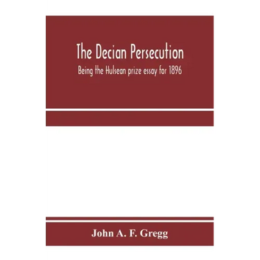 The Decian persecution; being the Hulsean prize essay for 1896