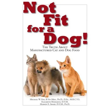 Not Fit for a Dog!: The Truth about Manufactured Dog and Cat Food