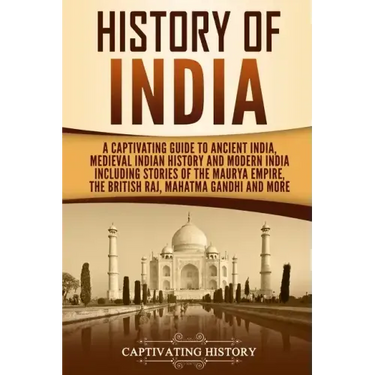 History of India: A Captivating Guide to Ancient India, Medieval Indian History, and Modern India Including Stories of the Maurya Empire