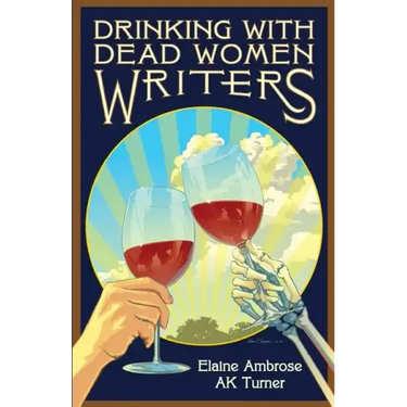 Drinking with Dead Women Writers