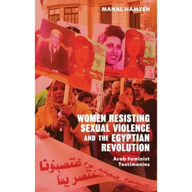 Women Resisting Sexual Violence and the Egyptian Revolution: Arab Feminist Testimonies