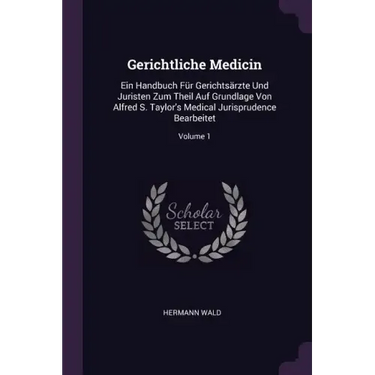 Gerichtliche Medicin: Ein Handbuch Für Gerichtsärzte Und Juristen Zum Theil Auf Grundlage Von Alfred S. Taylor's Medical Jurisprudence Bearb