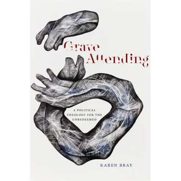 Grave Attending: A Political Theology for the Unredeemed