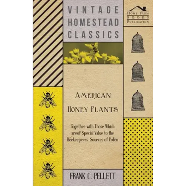 American Honey Plants - Together with Those Which are of Special Value to the Beekeeper as Sources of Pollen