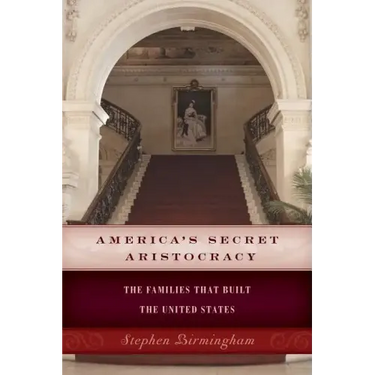 America's Secret Aristocracy: The Families that Built the United States