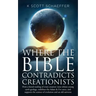 Where the Bible Contradicts Creationists: How a literal reading of every creation verse refutes young earth geology, redefines the Adam and Eve story,