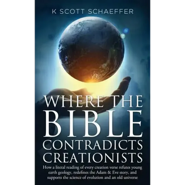 Where the Bible Contradicts Creationists: How a literal reading of every creation verse refutes young earth geology, redefines the Adam and Eve story,