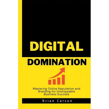 Digital Domination: Mastering Online Reputation and Branding for Unstoppable Business Success