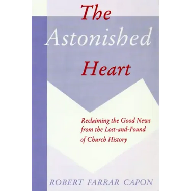The Astonished Heart: Reclaiming the Good News from the Lost-And-Found of Church History