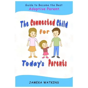 The Connected Child for Today's Parents: Guide to Become the Best Adoptive Parent