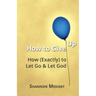 How to Give Up: How (Exactly) to Let Go and Let God