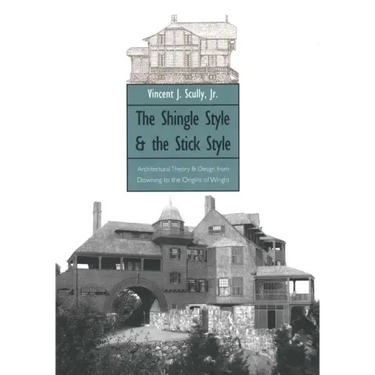 The Shingle Style and the Stick Style: Architectural Theory and Design from Downing to the Origins of Wright; Revised Edition