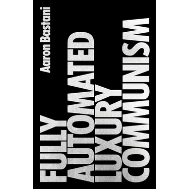 Fully Automated Luxury Communism: A Manifesto