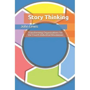 Story Thinking: Transforming Organizations for the Fourth Industrial Revolution