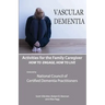 Activities for the Family Caregiver: Vascular Dementia: How To Engage / How To Live