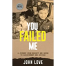 You Failed Me: A Journey from Neglect and Abuse to Achievement and Success