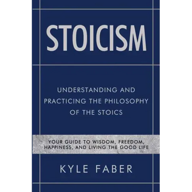 Stoicism - Understanding and Practicing the Philosophy of the Stoics: Your Guide to Wisdom, Freedom, Happiness, and Living the Good Life