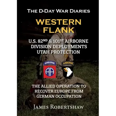 The D-Day War Diaries - Western Flank: US 82nd and 101st Airborne Division Deployments Utah Protection