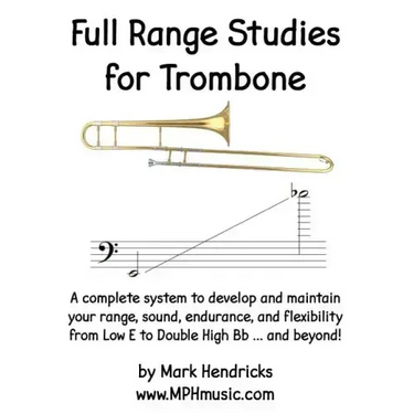 Full Range Studies for Trombone: A complete system to develop and maintain your range, sound, endurance, and flexibility from Low E to Double High Bb