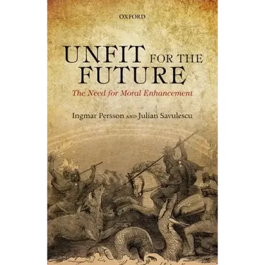 Unfit for the Future: The Need for Moral Enhancement