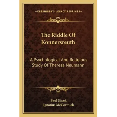 The Riddle of Konnersreuth: A Psychological and Religious Study of Theresa Neumann