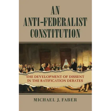 An Anti-Federalist Constitution: The Development of Dissent in the Ratification Debates