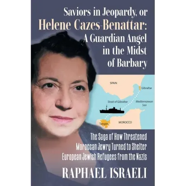 Saviors in Jeopardy, or Helene Cazes-Benattar: The Saga of How Threatened Moroccan Jewry Turned to Shelter European Jewish Refugees from the Nazis