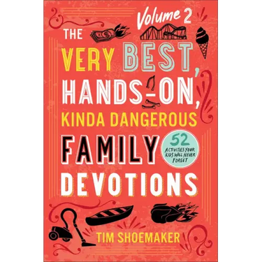 The Very Best, Hands-On, Kinda Dangerous Family Devotions, Volume 2: 52 Activities Your Kids Will Never Forget
