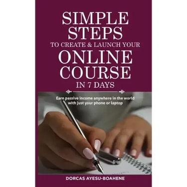 Simple Steps to Create & Launch Your Online Course in 7 Days: Earn Passive Income Anywhere in the World with Just Your Phone or Laptop